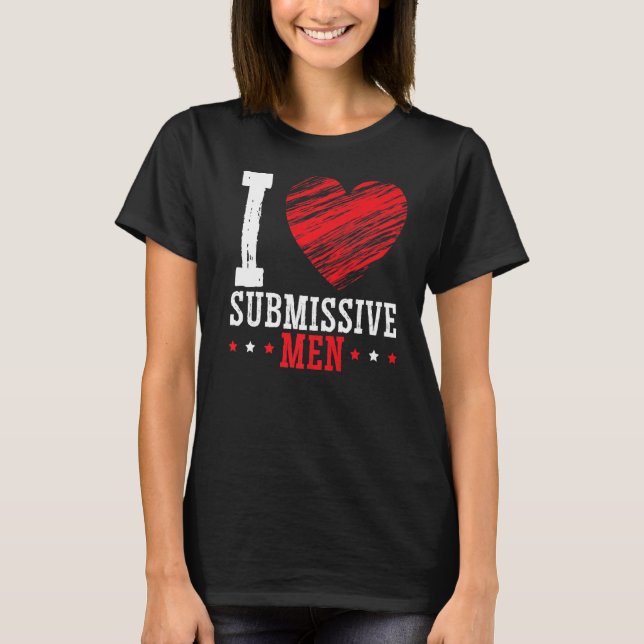 I Love Submissive Men   T-Shirt (Front)