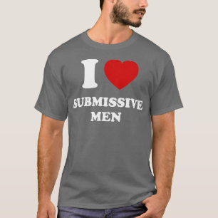 I Love Submissive Men T-Shirt