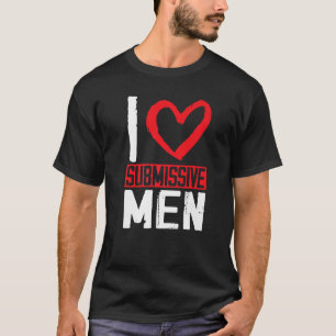 I Love Submissive Men T-Shirt