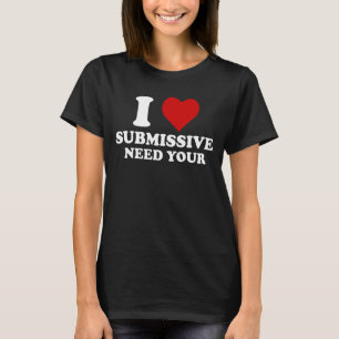 I Love Submissive Need Your Costume Men Women T-Shirt