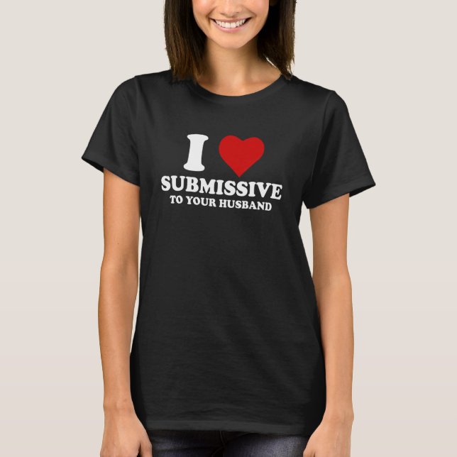 I Love Submissive To Your Husband Costume Men Wome T-Shirt (Front)