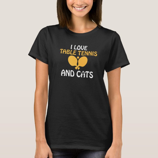 I love Table Tennis and Cats  Table Tennis T-Shirt (Front)