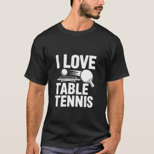 I Love Table Tennis Ping Pong Passion T-Shirt