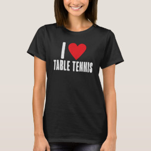 I love Table Tennis T-Shirt