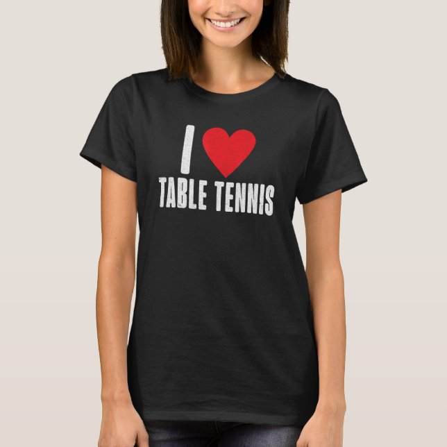 I love Table Tennis T-Shirt (Front)