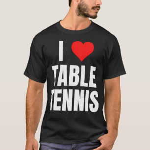 I Love Table Tennis T-Shirt