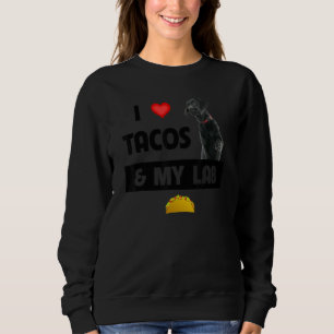 I Love Tacos And My Black Lab Retriever Dog Mexica Sweatshirt