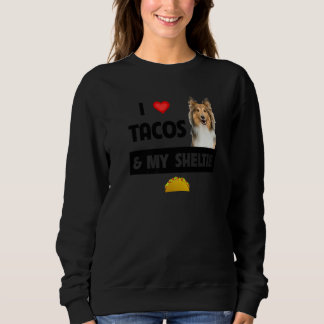 I Love Tacos And My Sheltie Mexican Food Shetland Sweatshirt