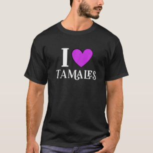 I Love Tamales Mexican Food     6 T-Shirt