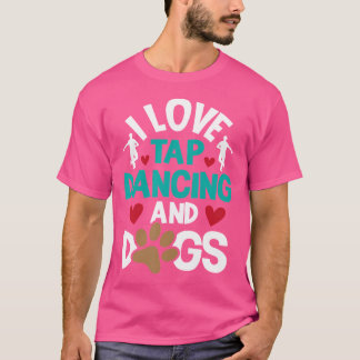I Love Tap Dancing And Dogs - Dance Competition Ch T-Shirt