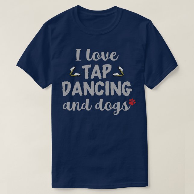 I Love Tap Dancing and Dogs T-Shirt (Design Front)