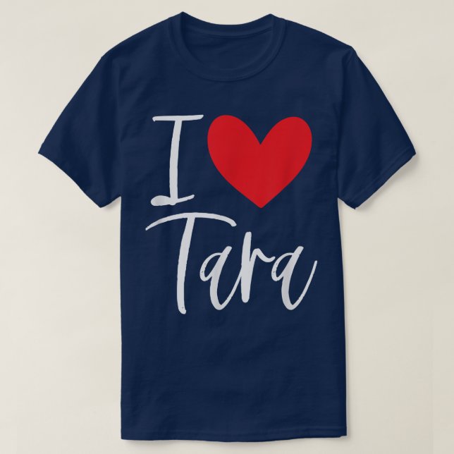 I Love Tara Name Personalized Girl Woman BFF Frien T-Shirt (Design Front)