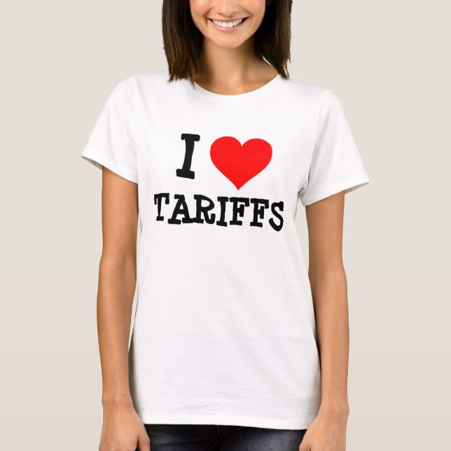 I LOVE TARIFFS T-SHIRTS (Front)