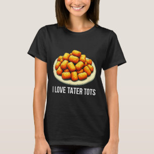 I Love Tater Tots - T-Shirt