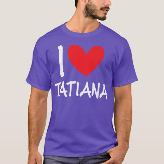 I Love Tatiana Name Personalized Girl Woman Bff Fr T-Shirt
