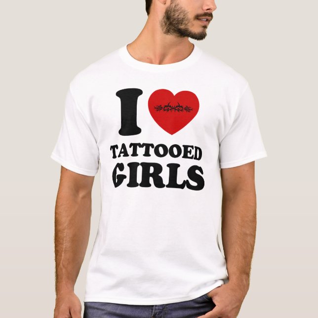 i love tattooed girls T-Shirt (Front)