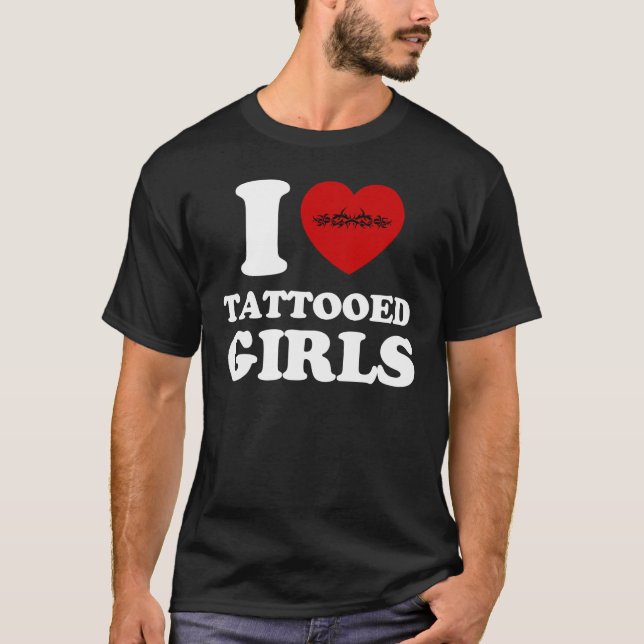 i love tattooed girls T-Shirt (Front)