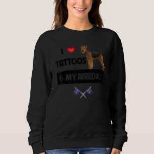 I Love Tattoos and My Airedale Terrier Dog Tattooe Sweatshirt