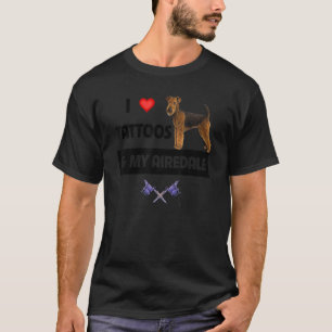 I Love Tattoos and My Airedale Terrier Dog Tattooe T-Shirt