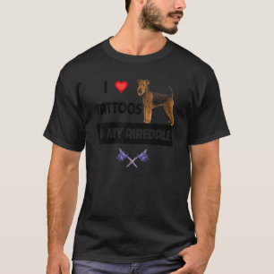 I Love Tattoos and My Airedale Terrier Dog Tattooe T-Shirt