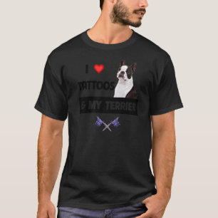 I Love Tattoos and My Boston Terrier Dog Tattooed  T-Shirt