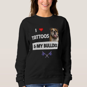I Love Tattoos and My English Bulldog Dog Tattooed Sweatshirt