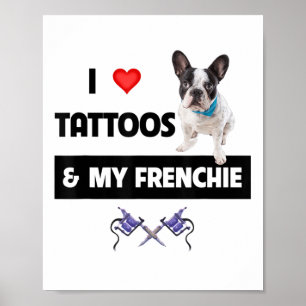 I Love Tattoos And My Frenchie French Bulldog Dog Poster