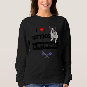 I Love Tattoos and My Frenchie French Bulldog Dog  Sweatshirt
