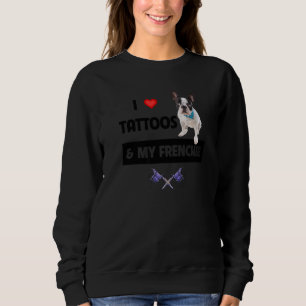 I Love Tattoos and My Frenchie French Bulldog Dog Sweatshirt