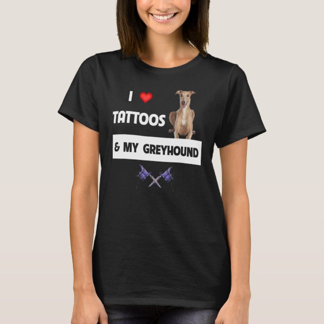 I Love Tattoos and My Greyhound Racing Dog Tattooe T-Shirt (Front)