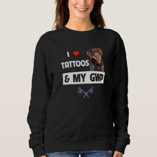 I Love Tattoos and My GWP German Wirehaired Pointe Sweatshirt