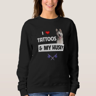 I Love Tattoos and My Husky Mum Dad Siberian or Al Sweatshirt