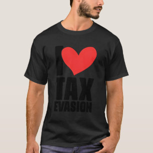 I Love Tax Evasion Cpa Finance Bookkeeg Accounting T-Shirt