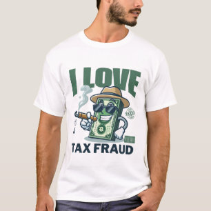 I love tax fraud T-Shirt