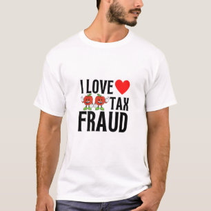 i love tax fraud T-Shirt