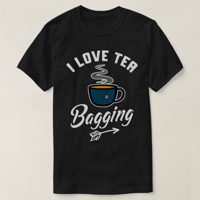 I Love Tea Bagging Funny Tea Bag Innuendo Design B T-Shirt (Design Front)