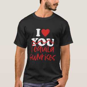 I Love Tequila Sunrises T-Shirt