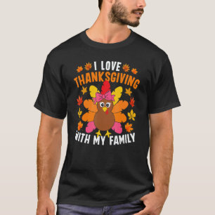 I Love Thanksgiving With My Family Turkey Thanksg T-Shirt