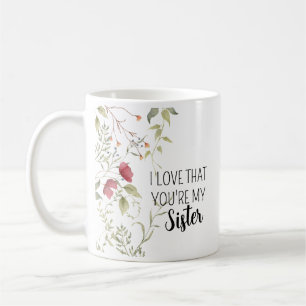 I Love That You're My Sister Floral Gift Coffee Mug