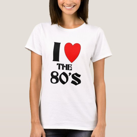 i love the 80s T-Shirt