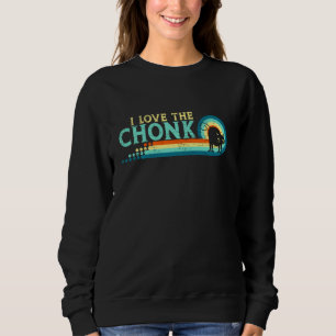 I Love The Chonk Cat Meme Fat Kitty Kitten Overwei Sweatshirt