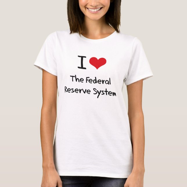 I Love The Federal Reserve System T-Shirt (Front)