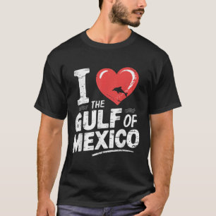 I Love The Gulf Of Mexico I Heart The Gulf Of Mexi T-Shirt