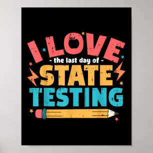 I Love The Last Day Of State Testing Funny Teacher Poster