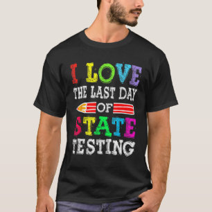 I Love the Last Day of State Testing Teacher Schoo T-Shirt