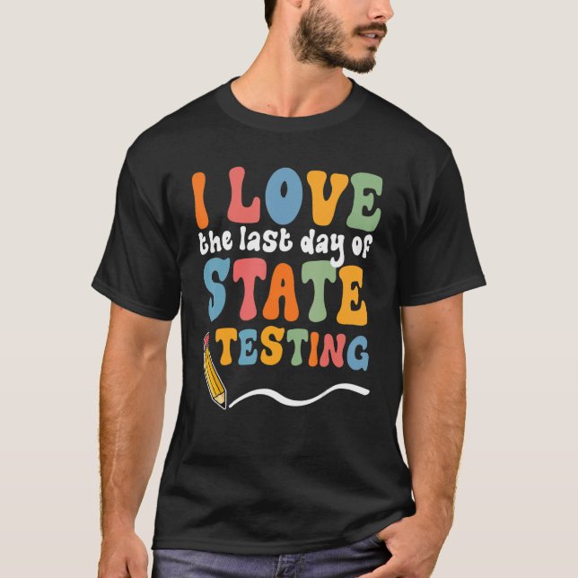 I Love The Last Day Of State Testing  Test Day Tea T-Shirt (Front)