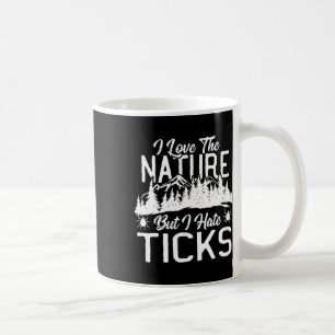 I Love The Nature, But I Hate Ticks Hiking Climbin Coffee Mug