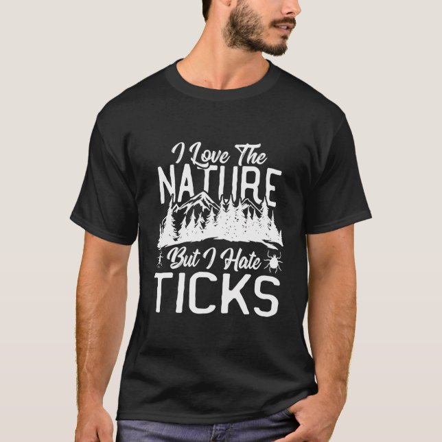 I Love The Nature But I Hate Ticks Hiking Climbing T-Shirt (Front)