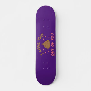 I LOVE THE POOP OUT OF YOU valentines day Skateboard