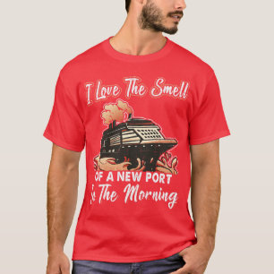 I Love The Smell Of A New Port Cruising Vacation C T-Shirt